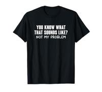 You Know What That Sounds Like T-Shirt