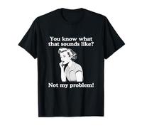 You Know What That That Sounds Like UnHingy Raunchy Funny Meme T-Shirt