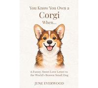 You know you own a Corgi when…: A Funny, Sweet Love Letter to the World’s Bravest Small Dog