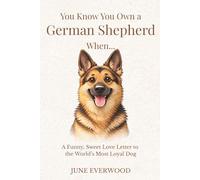 You Know You Own a German Shepherd When…: A Funny, Sweet Love Letter to the World’s Most Loyal Dog