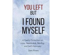 You Left, but I Found Myself: A Poetry Collection on Love, Heartbreak, Healing, and Self-Discovery