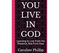 YOU LIVE IN GOD: Learning to Live From His Presence, Not From Fear