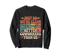 You’LL Never Find Better Coworkers Than This Team - Sweatshirt