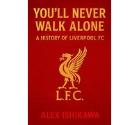 You’ll Never Walk Alone: A History of Liverpool FC