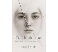 You Look Fine: And Other Lies Trauma Taught Us
