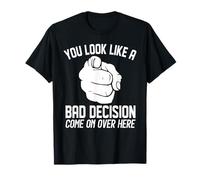 You Look Like a Bad Decision Come on Here Sarcastic T-Shirt
