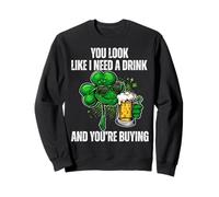 You Look Like I Need A Drink You're Buying St Patrick Day Sweatshirt