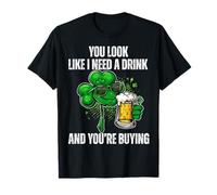 You Look Like I Need A Drink You're Buying St Patrick Day T-Shirt