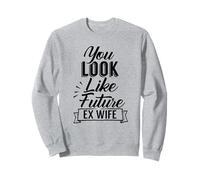 You Look Like My Future Ex Wife Divorce Mari Divorcé Sweatshirt
