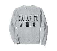 You Lost Me at 'Hello' Funny Sarcastic Saying Humour Sweatshirt