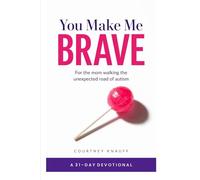 You Make Me Brave: A 31-Day Devotional for Moms on the Unexpected Road of Autism