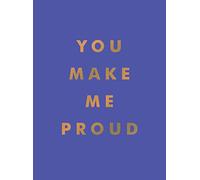 You Make Me Proud: Inspirational Quotes and Motivational Sayings to Celebrate Success and Perseverance
