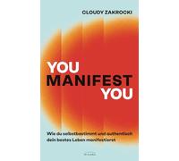 You Manifest You: Wie du selbstbestimmt und authentisch dein bestes Leben manifestierst - Mithilfe von Selbsterkenntnis, Neurowissenschaft und einem positivem Mindset wirksam manifestieren