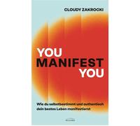 You Manifest You Wie du selbstbestimmt und authentisch dein bestes Leben manifestierst - Mithilfe von Selbsterkenntnis, Neurowissenschaft und einem positivem Mindset wirksam manifestieren - Cloudy Zak