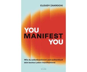 You Manifest You: Wie du selbstbestimmt und authentisch dein bestes Leben manifestierst - Mithilfe von Selbsterkenntnis, Neurowissenschaft und einem positiven Mindset wirksam manifestieren