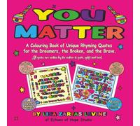 You Matter: A Colouring Book of Unique Rhyming Quotes for the Dreamer, the Broken, and the Brave.
