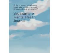 You Matter: A Mental Health Journal: Daily prompts to help you track your mood, manage stress, and care for yourself
