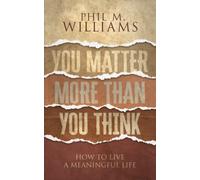 You Matter More Than You Think: How To Live A Meaningful Life