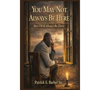 You May Not Always Be Here: But I Will Always Be There