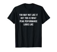 You May Not Like It But This What Peak Performance Look Like T-Shirt