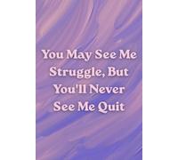 You May See Me Struggle, But You'll Never See Me Quit: Inspirational Notebook for Work, School, and Personal Reflections