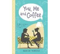 You, Me And Coffee: Our Lives, Your Journal... And So Much To Talk About