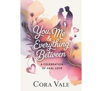 YOU, ME & EVERYTHING BETWEEN: A CELEBRATION OF REAL LOVE