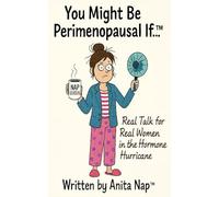 You Might Be Perimenopausal If…™: Real Talk for Real Women in the Hormone Hurricane