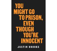 You Might Go To Prison, Even Though You're Innocent