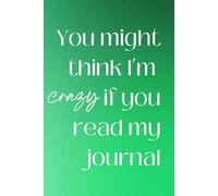 You Might Think I’m Crazy If You Read This: An Honest Mental Health Journal for Deep Thoughts & Dark Days