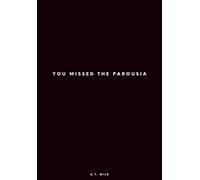 You Missed the Parousia