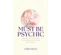 You Must Be Psychic: Secrets to Unlock Your Inner Power and Reveal Your Future