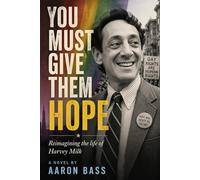 YOU MUST GIVE THEM HOPE: Reimagining the life of Harvey Milk