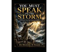 YOU MUST SPEAK TO THE STORM: Exercising Your God Given Authority
