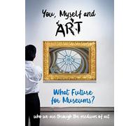 You, Myself and Art-What Future for Museums