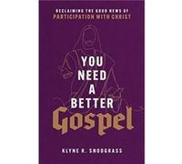You Need a Better Gospel Reclaiming the Good News of Participation with Christ by Klyne R. Snodgrass Klyne R. Snodgrass (Auteur)