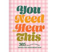 You Need to Hear This: 365 Days of Silly, Honest Advice You Need Right Now