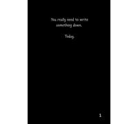 You Need To Write Something Down. Today.: Journal, Notebook, 120 pages