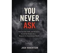 You Never Ask: How Survival, Faith, and Structure Turned the Streets into a Blueprint for Generational Wealth