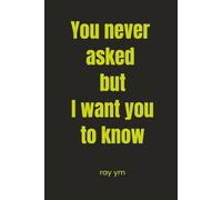 You never asked but I want you to know