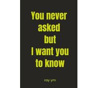 You never asked but I want you to know