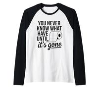 You Never Know What You Have Until It's Gone Toilet Humour Manche Raglan