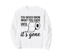 You Never Know What You Have Until It's Gone Toilet Humour Sweatshirt