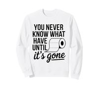 You Never Know What You Have Until It's Gone Toilet Humour Sweatshirt