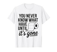 You Never Know What You Have Until It's Gone Toilet Humour T-Shirt