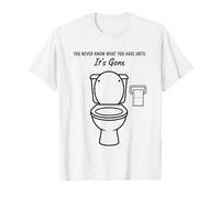 You Never Know What You Have Until It's Gone Toilet Humour T-Shirt