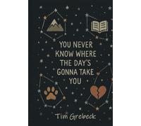 You Never Know Where the Day's Gonna Take You