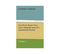 You Never Know Your Luck, Being The Story Of A Matrimonial Deserter. Volume 1.
