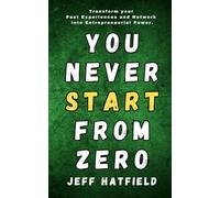 YOU NEVER START FROM ZERO: Transform your Past Experiences into Entrepreneurial Power.