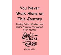 You Never Walk Alone on This Journey: Finding Faith, Wisdom, and God's Presence Throughout Your Journey
